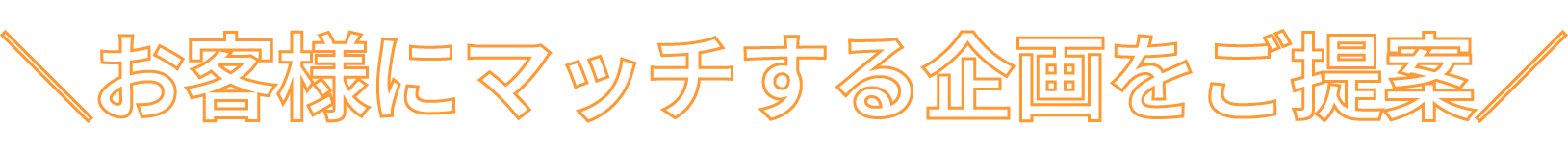 お客様にマッチする企画をご提案