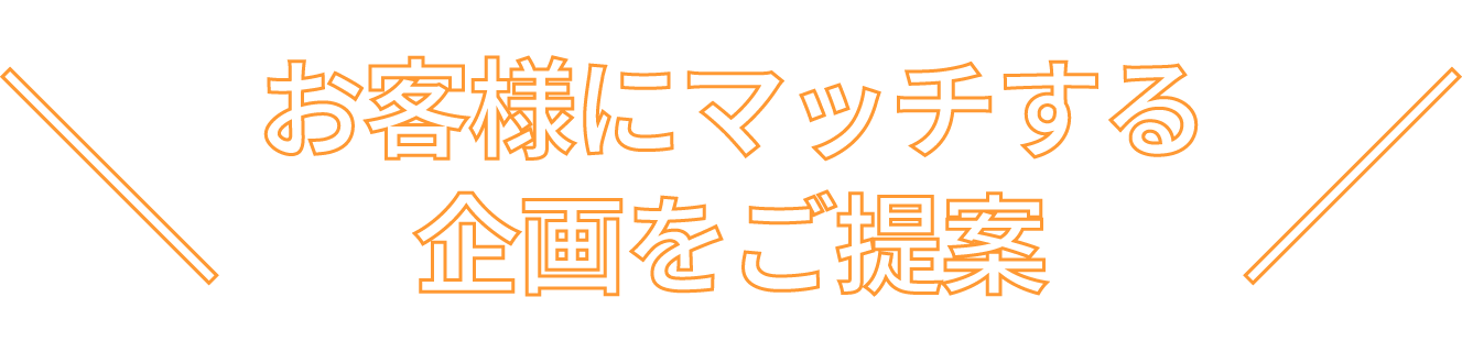 お客様にマッチする企画をご提案
